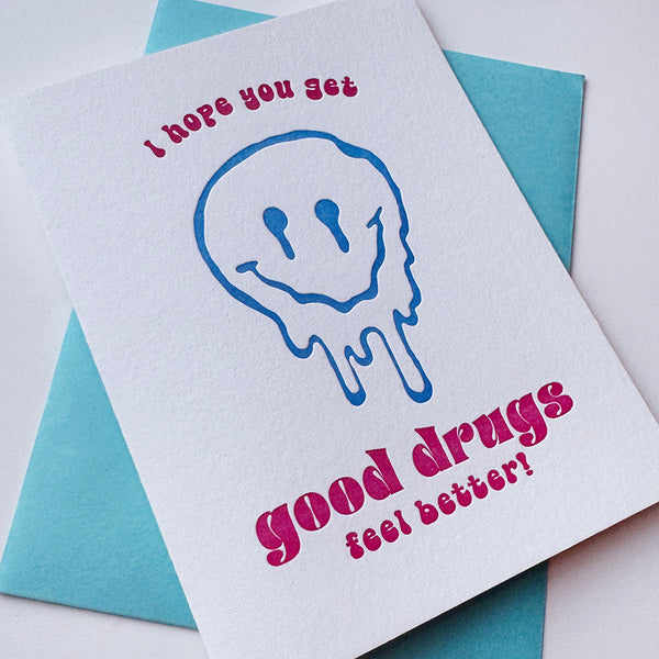 Good Drugs Feel Better - Letterpress Sympathy and Encouragement Card