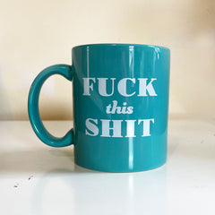 Fuck This Shit Coffee and Tea Mug